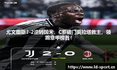 尤文图斯3-2逆转国米，C罗破门莫拉塔救主，领跑意甲榜首！