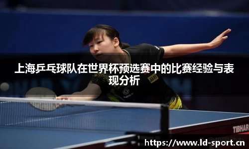 上海乒乓球队在世界杯预选赛中的比赛经验与表现分析