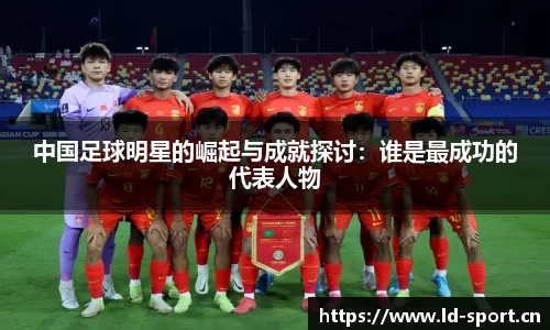 中国足球明星的崛起与成就探讨：谁是最成功的代表人物