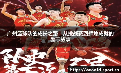 广州篮球队的成长之路：从挑战赛到辉煌成就的励志故事