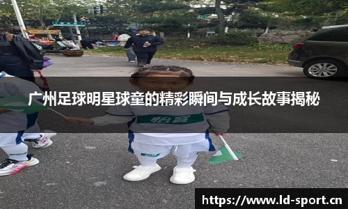 广州足球明星球童的精彩瞬间与成长故事揭秘